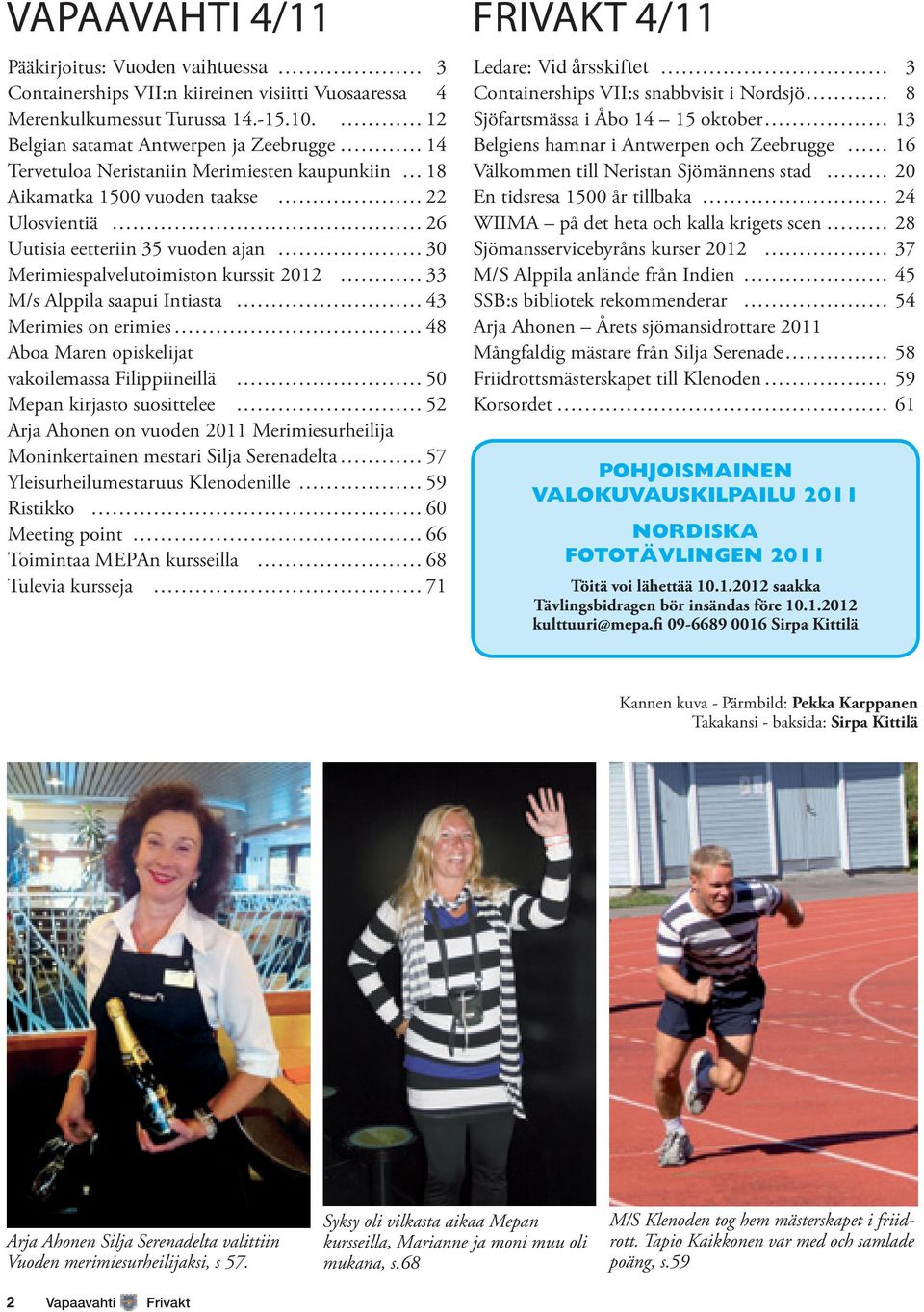 Merimiespalvelutoimiston kurssit 2012 33 M/s Alppila saapui Intiasta 43 Merimies on erimies 48 Aboa Maren opiskelijat vakoilemassa Filippiineillä 50 Mepan kirjasto suosittelee 52 Arja Ahonen on