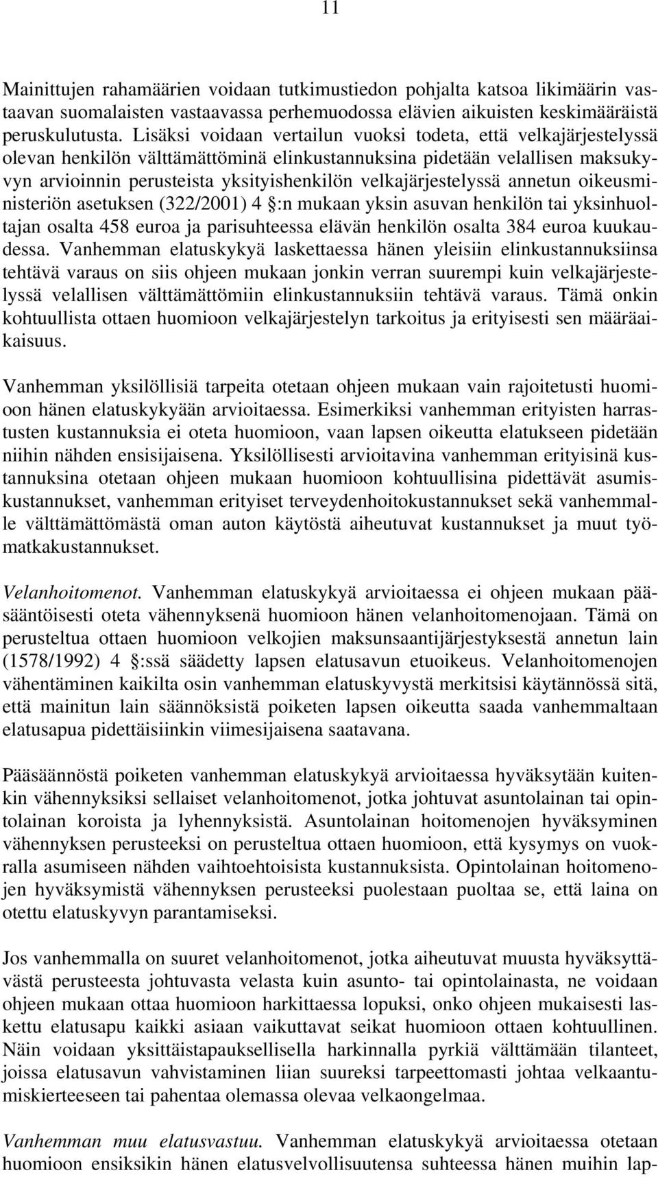 velkajärjestelyssä annetun oikeusministeriön asetuksen (322/2001) 4 :n mukaan yksin asuvan henkilön tai yksinhuoltajan osalta 458 euroa ja parisuhteessa elävän henkilön osalta 384 euroa kuukaudessa.