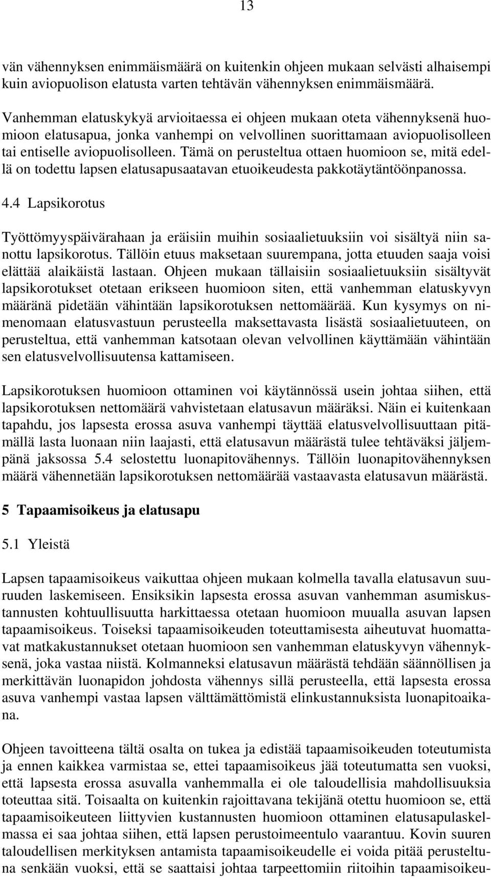 Tämä on perusteltua ottaen huomioon se, mitä edellä on todettu lapsen elatusapusaatavan etuoikeudesta pakkotäytäntöönpanossa. 4.