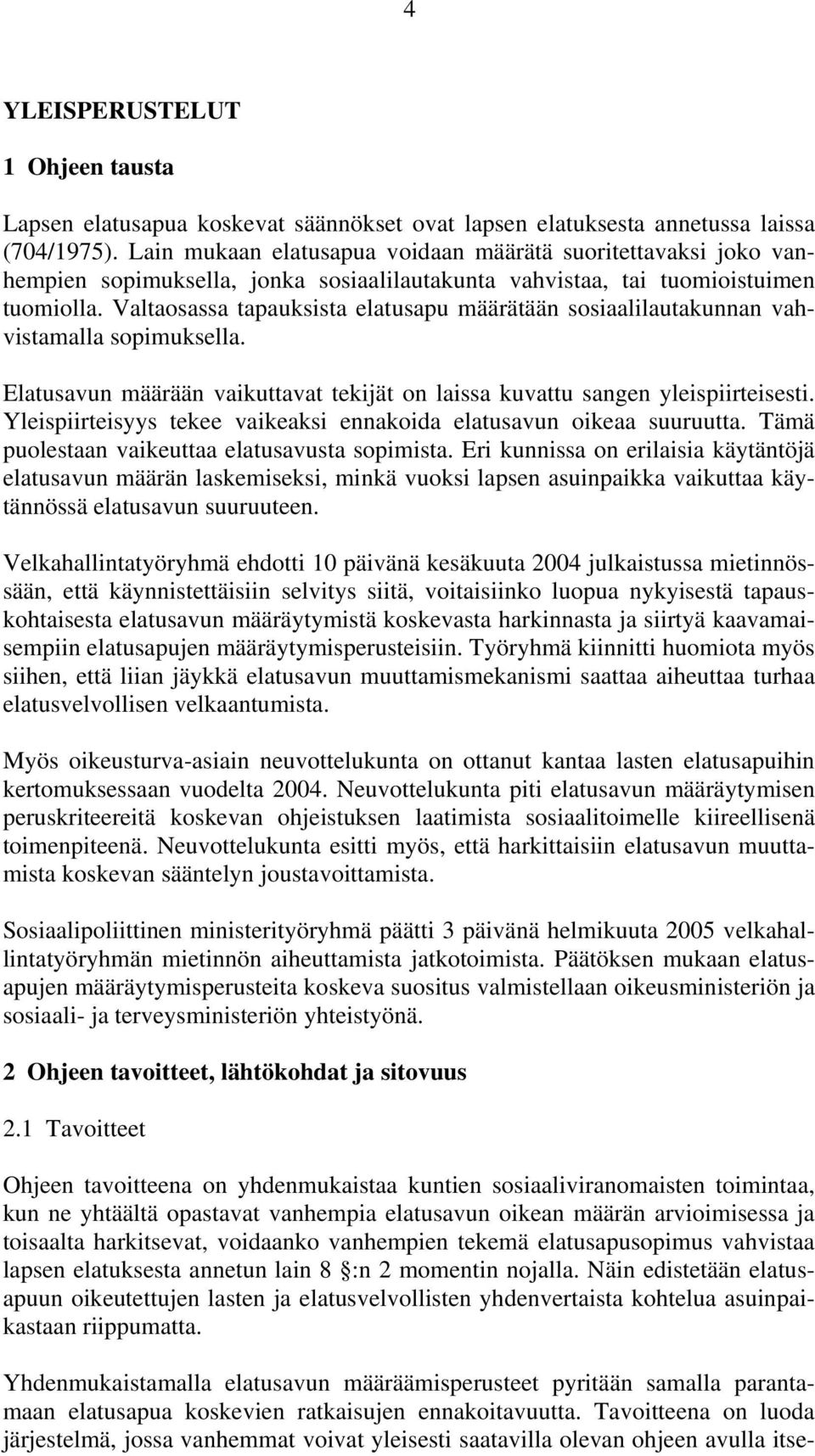 Valtaosassa tapauksista elatusapu määrätään sosiaalilautakunnan vahvistamalla sopimuksella. Elatusavun määrään vaikuttavat tekijät on laissa kuvattu sangen yleispiirteisesti.