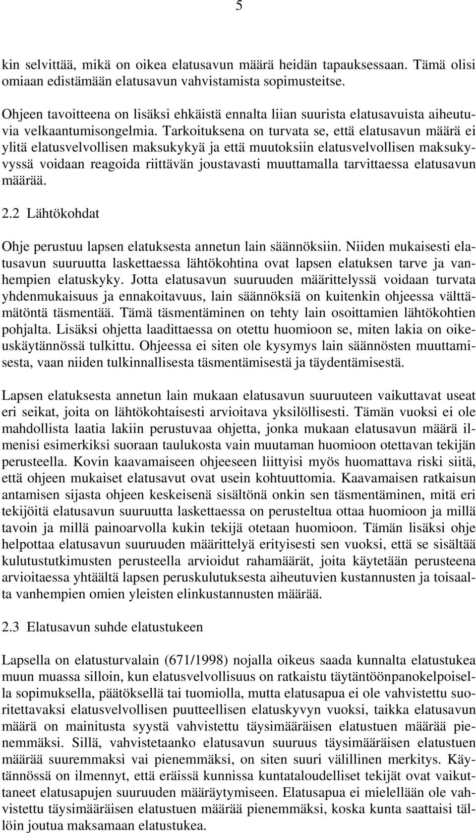 Tarkoituksena on turvata se, että elatusavun määrä ei ylitä elatusvelvollisen maksukykyä ja että muutoksiin elatusvelvollisen maksukyvyssä voidaan reagoida riittävän joustavasti muuttamalla