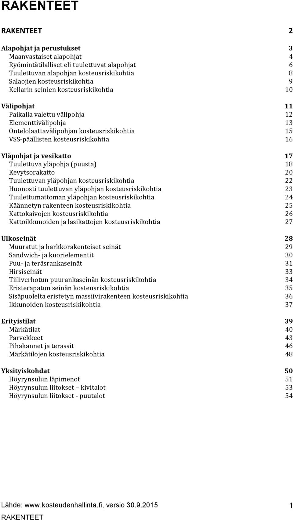 Kevytsorakatto Tuulettuvan yläpohjan kosteusriskikohtia Huonosti tuulettuvan yläpohjan kosteusriskikohtia Tuulettumattoman yläpohjan kosteusriskikohtia Käännetyn rakenteen kosteusriskikohtia