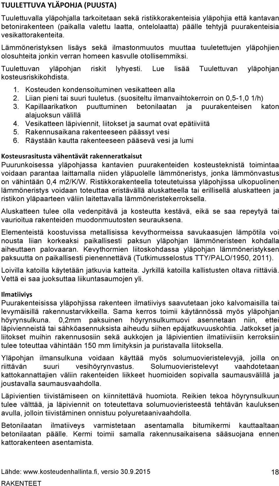 Tuulettuvan yläpohjan riskit lyhyesti. Lue lisää Tuulettuvan yläpohjan kosteusriskikohdista. 1. Kosteuden kondensoituminen vesikatteen alla 2. Liian pieni tai suuri tuuletus.