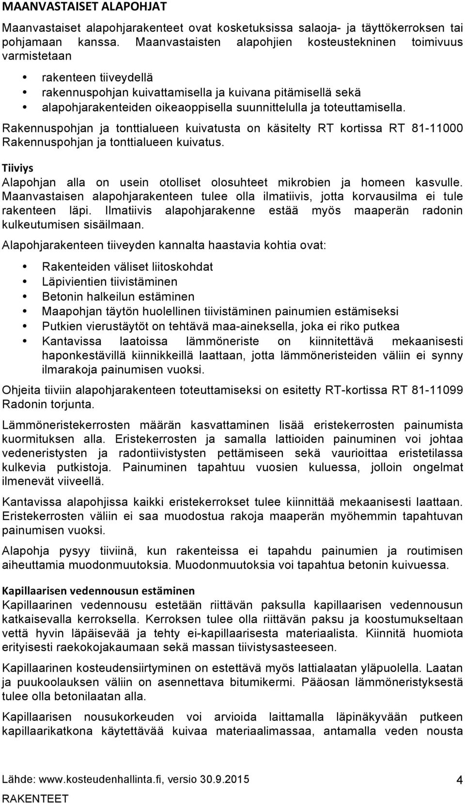 toteuttamisella. Rakennuspohjan ja tonttialueen kuivatusta on käsitelty RT kortissa RT 81-11000 Rakennuspohjan ja tonttialueen kuivatus.