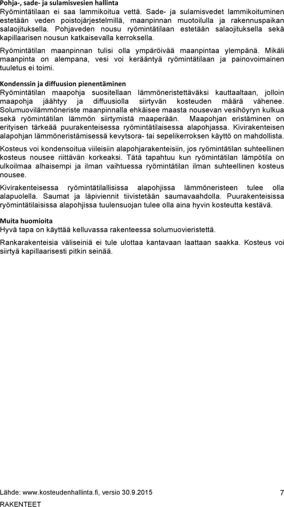 Pohjaveden nousu ryömintätilaan estetään salaojituksella sekä kapillaarisen nousun katkaisevalla kerroksella. Ryömintätilan maanpinnan tulisi olla ympäröivää maanpintaa ylempänä.