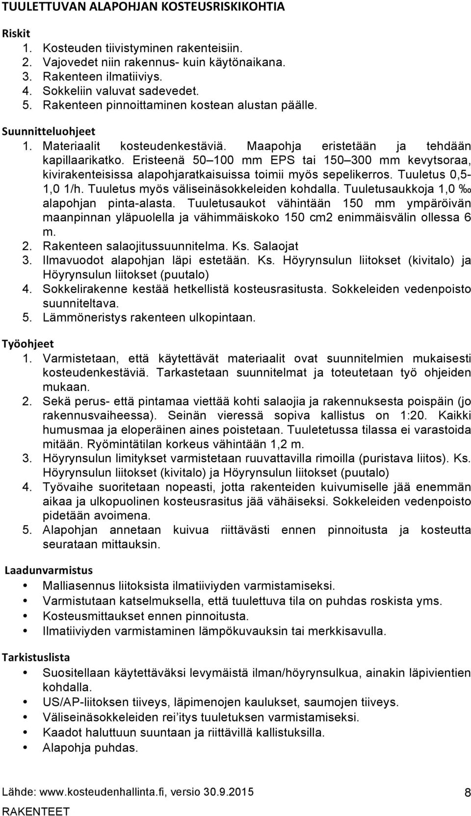 Eristeenä 50 100 mm EPS tai 150 300 mm kevytsoraa, kivirakenteisissa alapohjaratkaisuissa toimii myös sepelikerros. Tuuletus 0,5-1,0 1/h. Tuuletus myös väliseinäsokkeleiden kohdalla.