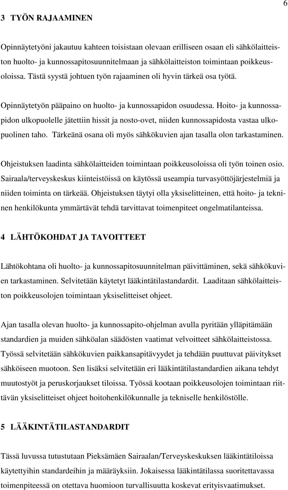 Hoito- ja kunnossapidon ulkopuolelle jätettiin hissit ja nosto-ovet, niiden kunnossapidosta vastaa ulkopuolinen taho. Tärkeänä osana oli myös sähkökuvien ajan tasalla olon tarkastaminen.