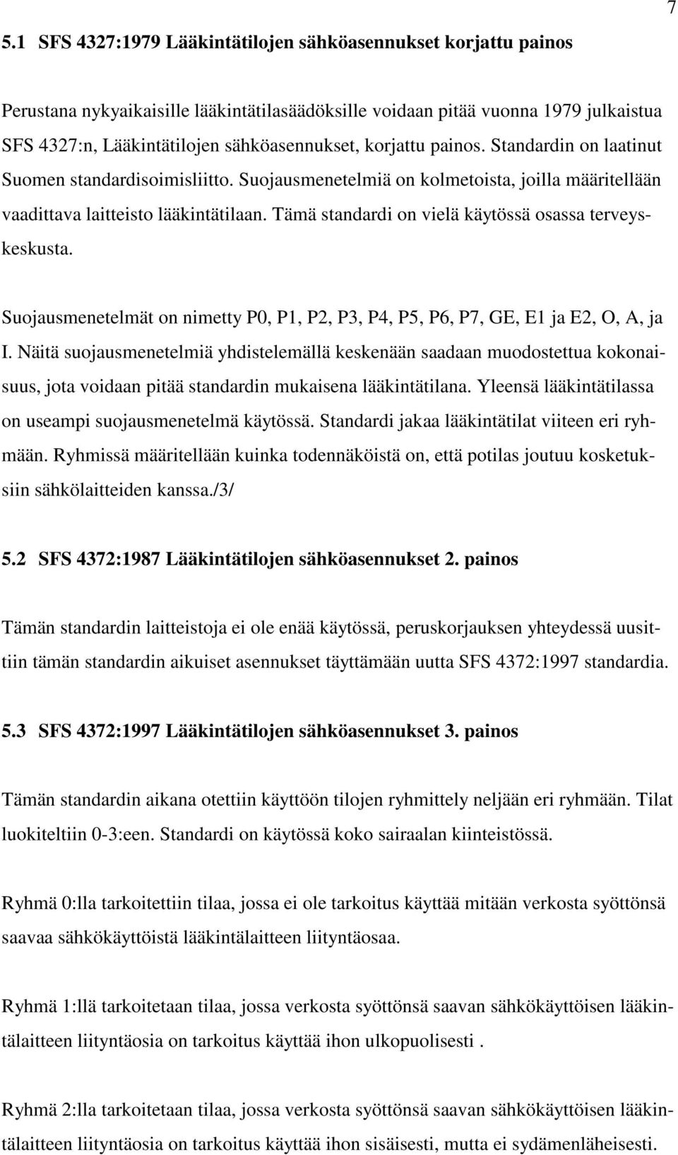 Tämä standardi on vielä käytössä osassa terveyskeskusta. Suojausmenetelmät on nimetty P0, P1, P2, P3, P4, P5, P6, P7, GE, E1 ja E2, O, A, ja I.