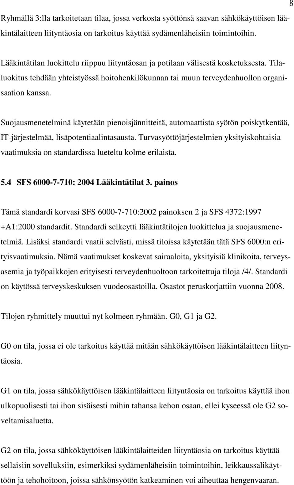 Suojausmenetelminä käytetään pienoisjännitteitä, automaattista syötön poiskytkentää, IT-järjestelmää, lisäpotentiaalintasausta.