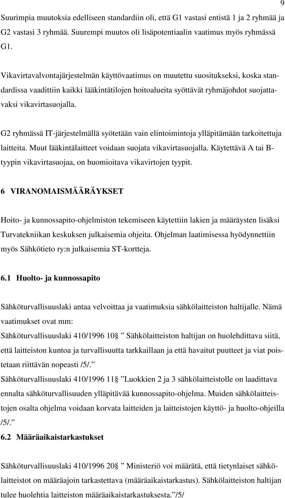 G2 ryhmässä IT-järjestelmällä syötetään vain elintoimintoja ylläpitämään tarkoitettuja laitteita. Muut lääkintälaitteet voidaan suojata vikavirtasuojalla.