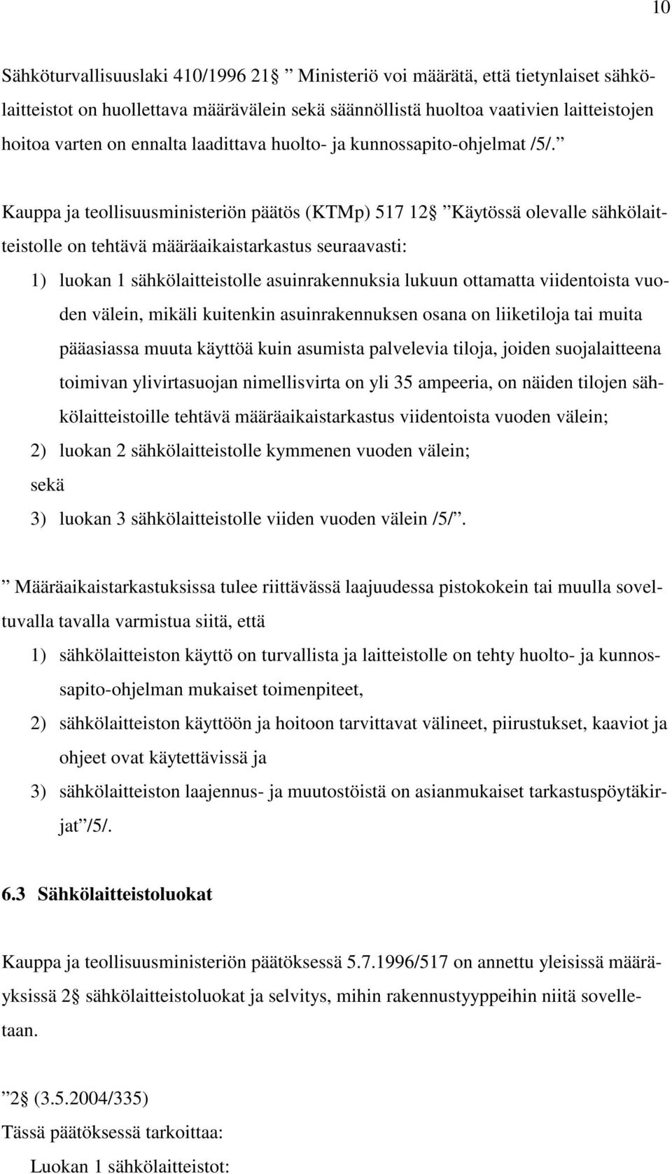 Kauppa ja teollisuusministeriön päätös (KTMp) 517 12 Käytössä olevalle sähkölaitteistolle on tehtävä määräaikaistarkastus seuraavasti: 1) luokan 1 sähkölaitteistolle asuinrakennuksia lukuun ottamatta