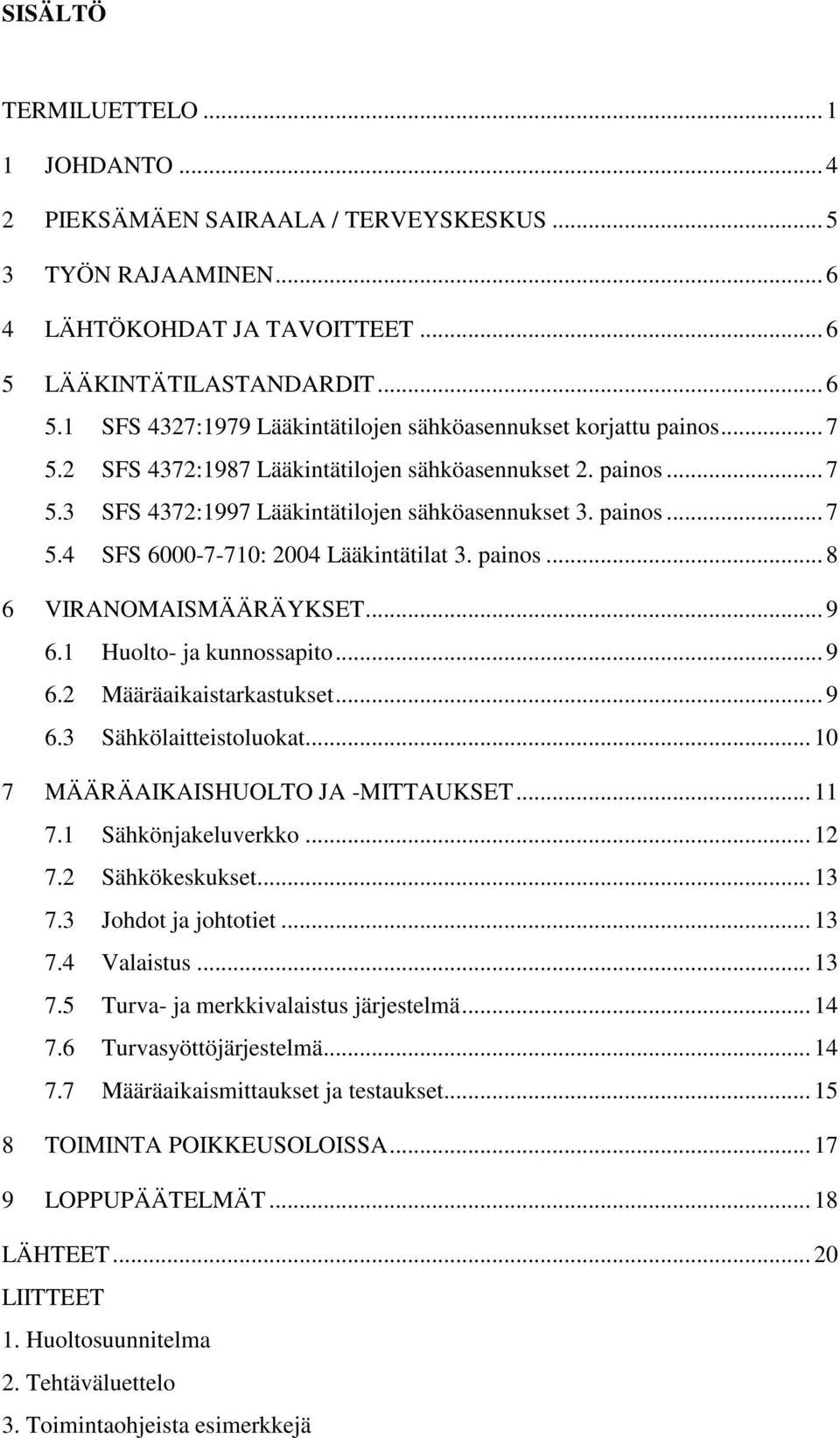 painos... 7 5.4 SFS 6000-7-710: 2004 Lääkintätilat 3. painos... 8 6 VIRANOMAISMÄÄRÄYKSET... 9 6.1 Huolto- ja kunnossapito... 9 6.2 Määräaikaistarkastukset... 9 6.3 Sähkölaitteistoluokat.