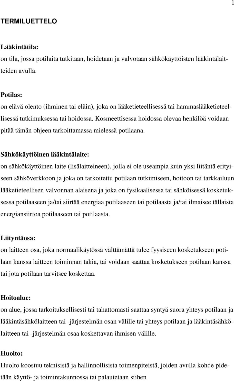 Kosmeettisessa hoidossa olevaa henkilöä voidaan pitää tämän ohjeen tarkoittamassa mielessä potilaana.