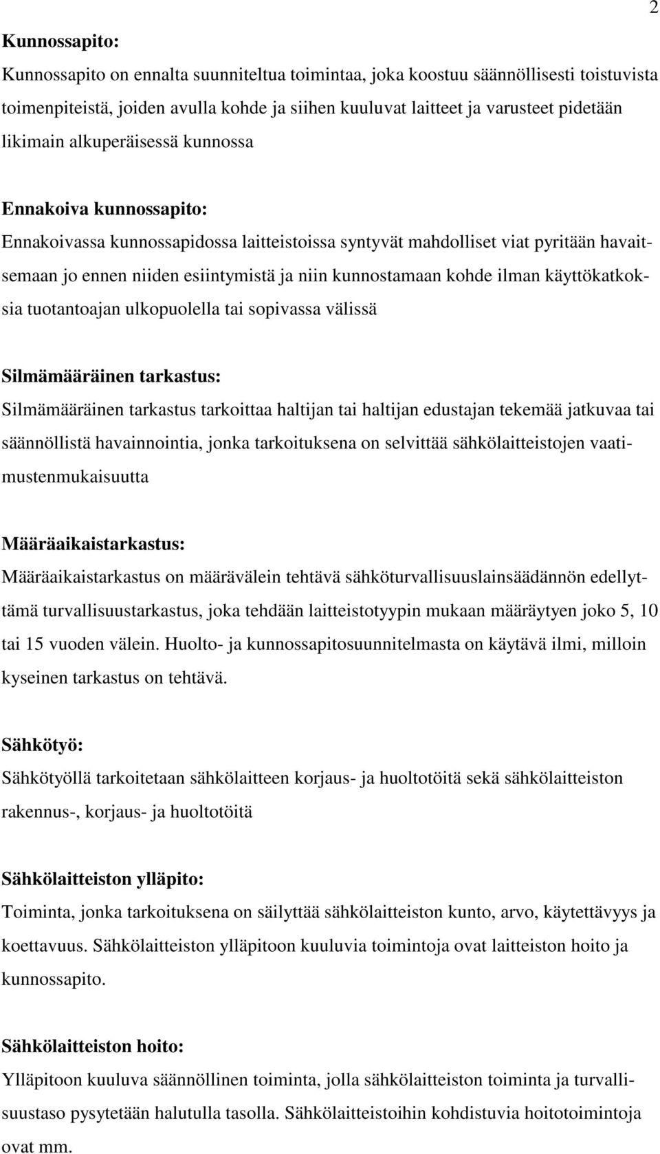 ilman käyttökatkoksia tuotantoajan ulkopuolella tai sopivassa välissä Silmämääräinen tarkastus: Silmämääräinen tarkastus tarkoittaa haltijan tai haltijan edustajan tekemää jatkuvaa tai säännöllistä