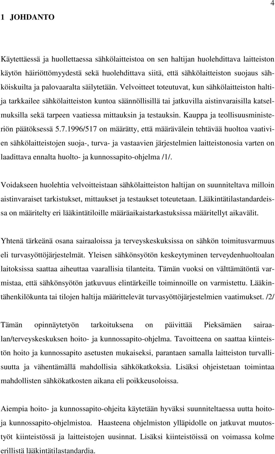 Velvoitteet toteutuvat, kun sähkölaitteiston haltija tarkkailee sähkölaitteiston kuntoa säännöllisillä tai jatkuvilla aistinvaraisilla katselmuksilla sekä tarpeen vaatiessa mittauksin ja testauksin.