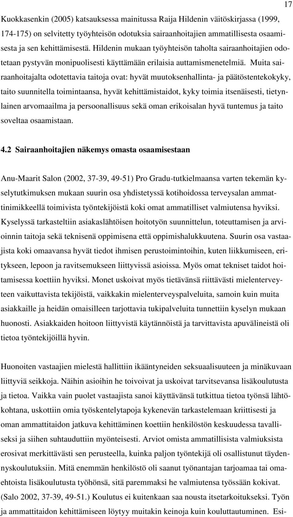 Muita sairaanhoitajalta odotettavia taitoja ovat: hyvät muutoksenhallinta- ja päätöstentekokyky, taito suunnitella toimintaansa, hyvät kehittämistaidot, kyky toimia itsenäisesti, tietynlainen