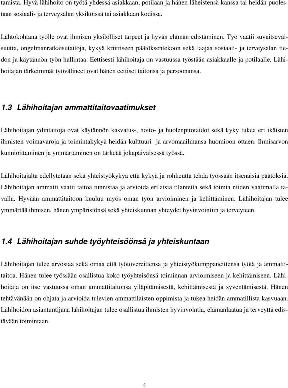 Työ vaatii suvaitsevaisuutta, ongelmanratkaisutaitoja, kykyä kriittiseen päätöksentekoon sekä laajaa sosiaali- ja terveysalan tiedon ja käytännön työn hallintaa.