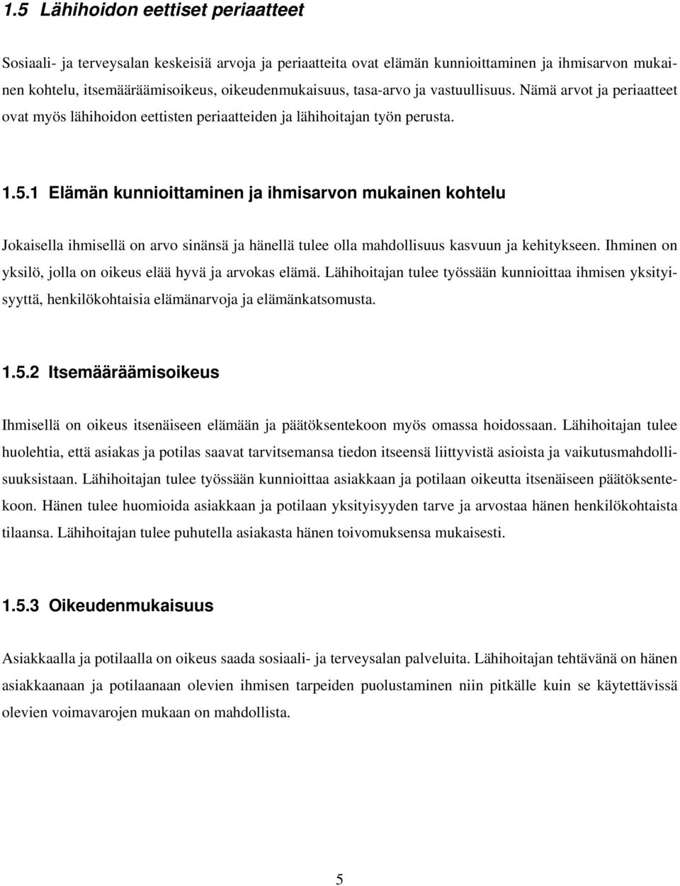 1 Elämän kunnioittaminen ja ihmisarvon mukainen kohtelu Jokaisella ihmisellä on arvo sinänsä ja hänellä tulee olla mahdollisuus kasvuun ja kehitykseen.