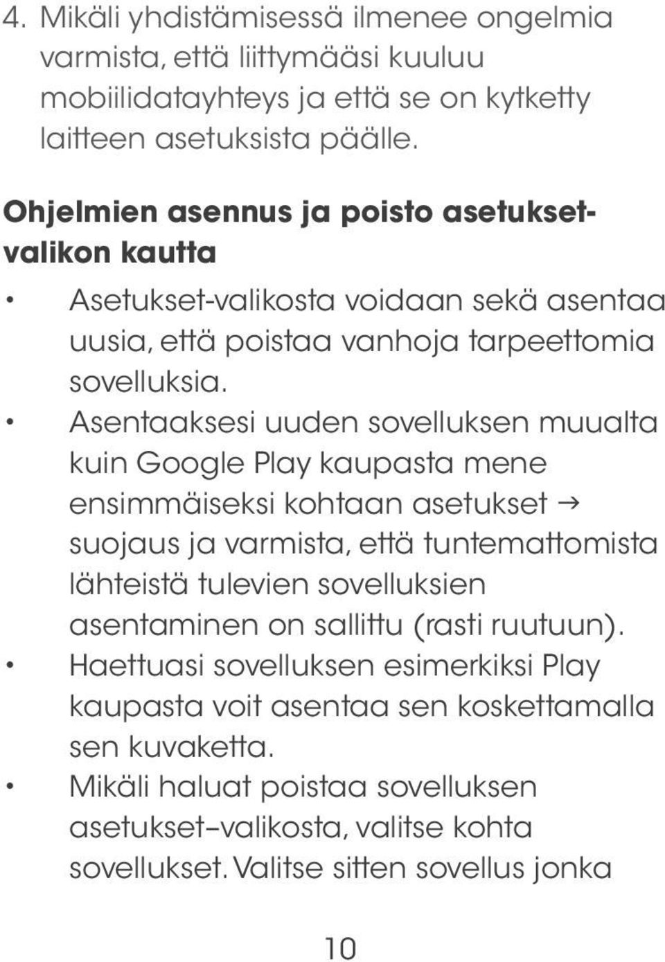 Asentaaksesi uuden sovelluksen muualta kuin Google Play kaupasta mene ensimmäiseksi kohtaan asetukset g suojaus ja varmista, että tuntemattomista lähteistä tulevien sovelluksien