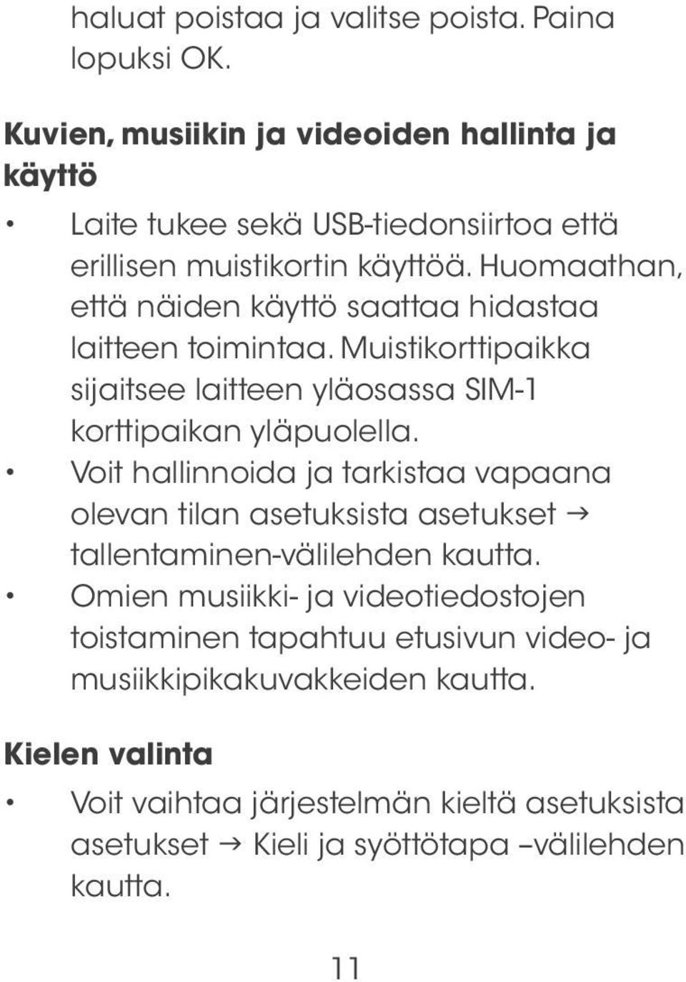 Huomaathan, että näiden käyttö saattaa hidastaa laitteen toimintaa. Muistikorttipaikka sijaitsee laitteen yläosassa SIM-1 korttipaikan yläpuolella.