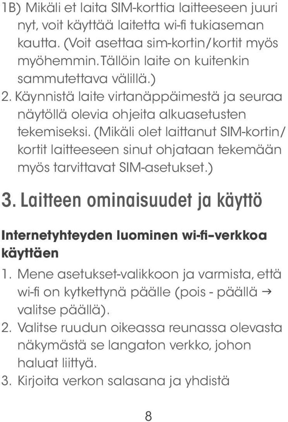 (Mikäli olet laittanut SIM-kortin/ kortit laitteeseen sinut ohjataan tekemään myös tarvittavat SIM-asetukset.) 3.