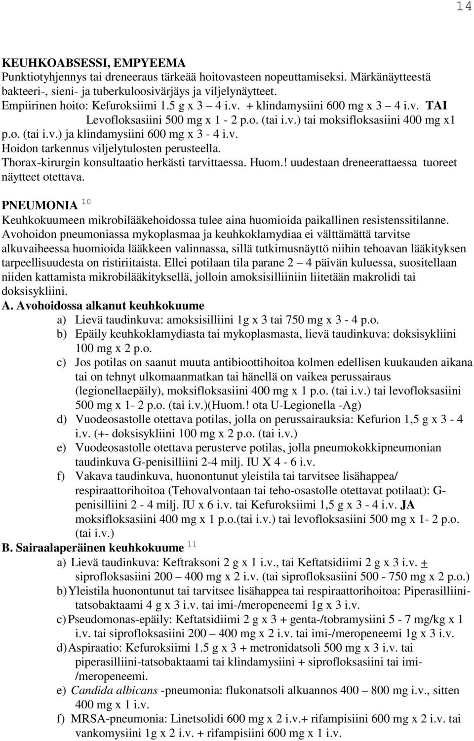 v. Hoidon tarkennus viljelytulosten perusteella. Thorax-kirurgin konsultaatio herkästi tarvittaessa. Huom.! uudestaan dreneerattaessa tuoreet näytteet otettava.