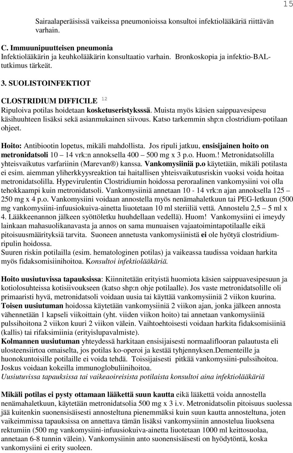 Muista myös käsien saippuavesipesu käsihuuhteen lisäksi sekä asianmukainen siivous. Katso tarkemmin shp:n clostridium-potilaan ohjeet. Hoito: Antibiootin lopetus, mikäli mahdollista.