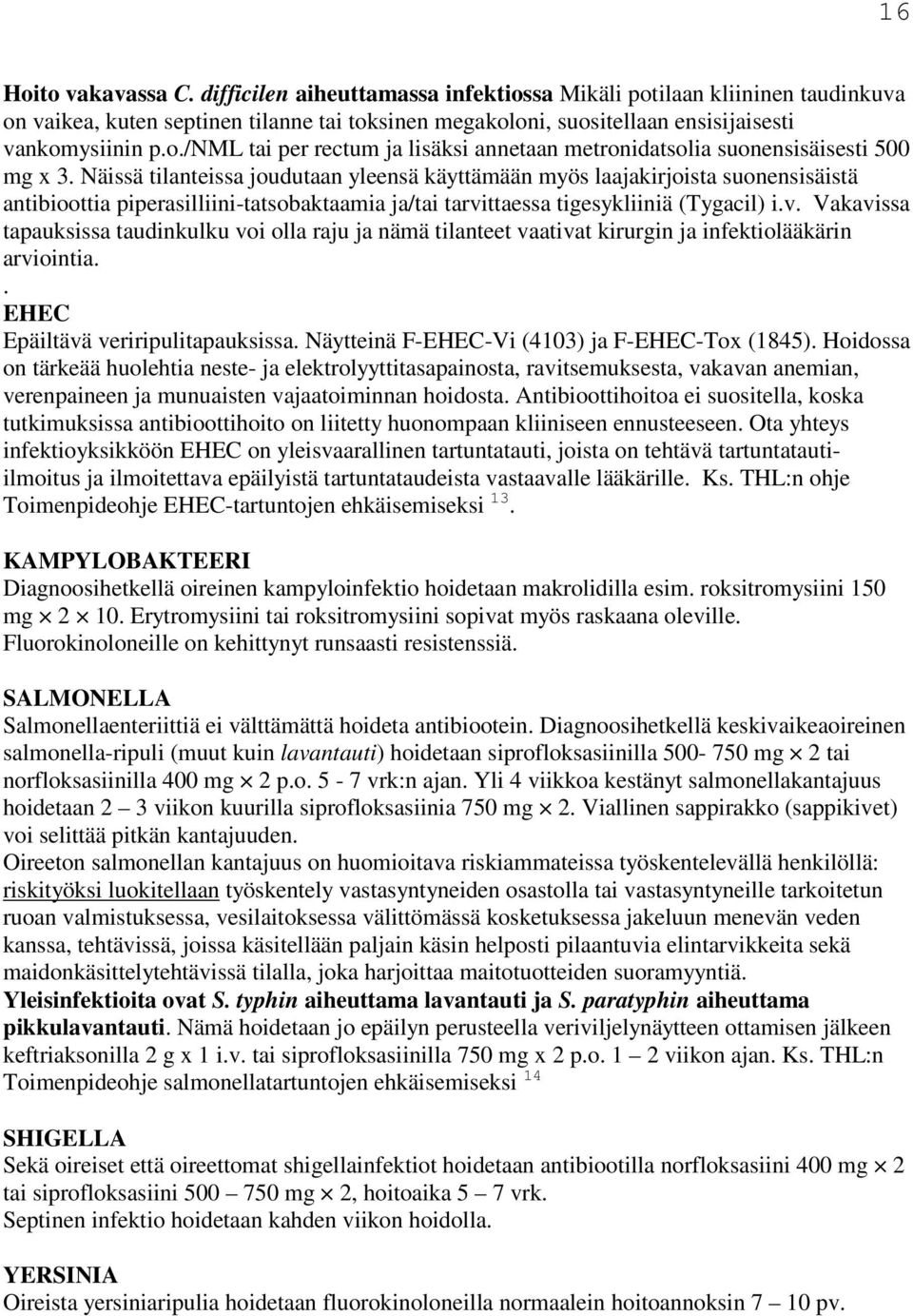 Näissä tilanteissa joudutaan yleensä käyttämään myös laajakirjoista suonensisäistä antibioottia piperasilliini-tatsobaktaamia ja/tai tarvi