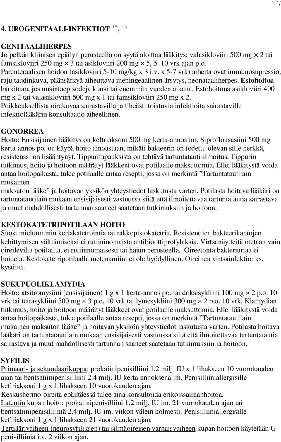 Estohoitoa harkitaan, jos uusintaepisodeja kuusi tai enemmän vuoden aikana. Estohoitona asikloviiri 400 mg x 2 tai valasikloviiri 500 mg x 1 tai famsikloviiri 250 mg x 2.