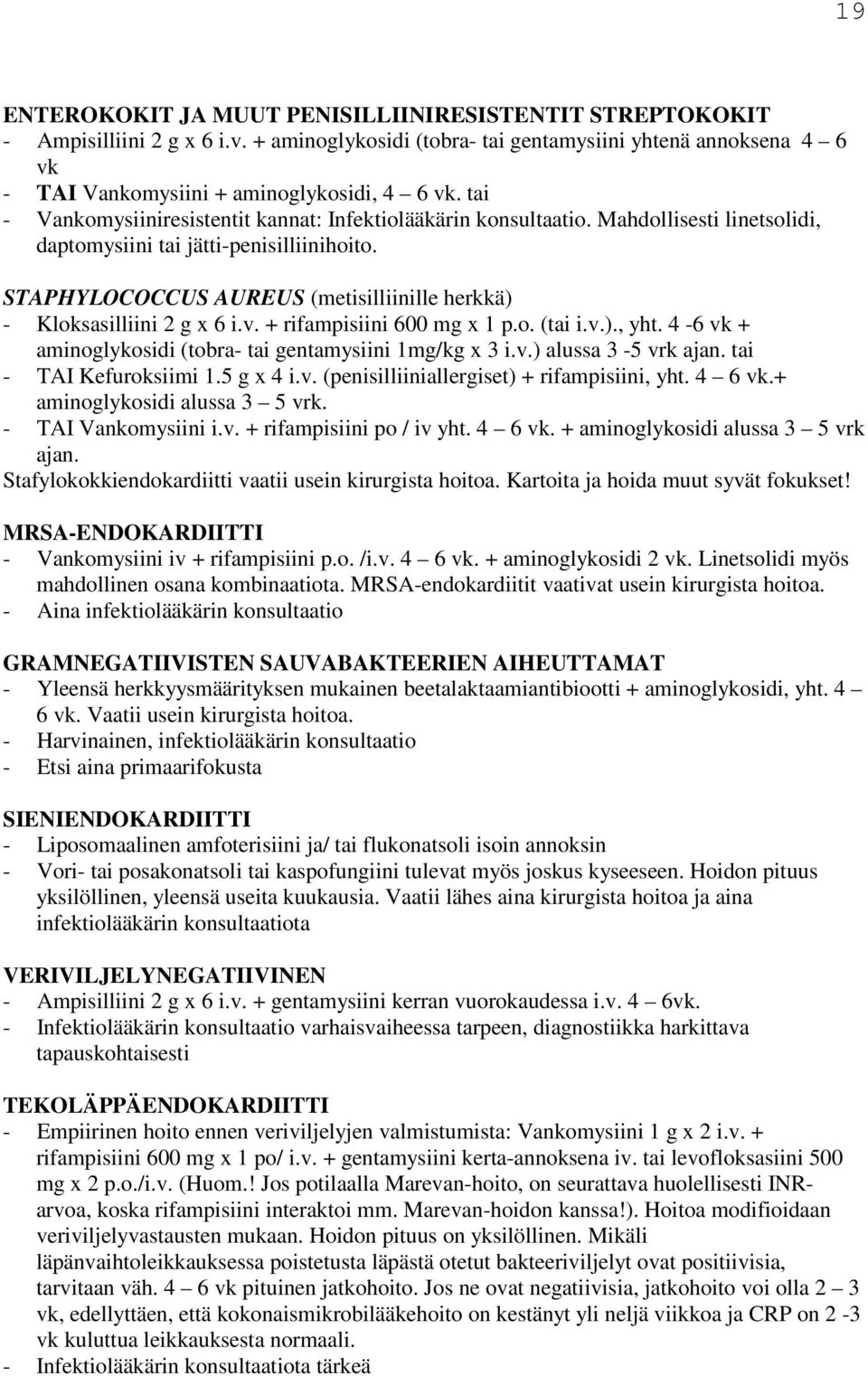 STAPHYLOCOCCUS AUREUS (metisilliinille herkkä) - Kloksasilliini 2 g x 6 i.v. + rifampisiini 600 mg x 1 p.o. (tai i.v.)., yht. 4-6 vk + aminoglykosidi (tobra- tai gentamysiini 1mg/kg x 3 i.v.) alussa 3-5 vrk ajan.