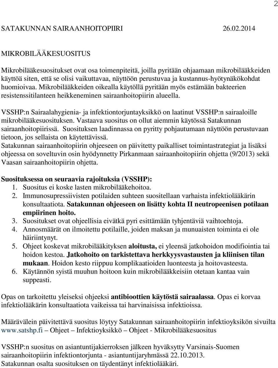 kustannus-hyötynäkökohdat huomioivaa. Mikrobilääkkeiden oikealla käytöllä pyritään myös estämään bakteerien resistenssitilanteen heikkeneminen sairaanhoitopiirin alueella.