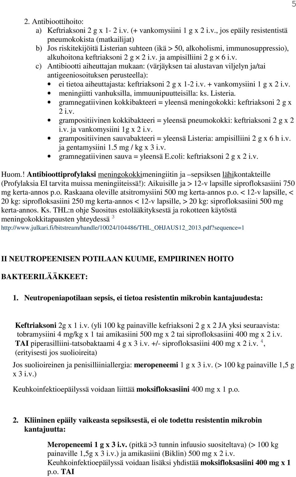 v. ja ampisilliini 2 g 6 i.v. c) Antibiootti aiheuttajan mukaan: (värjäyksen tai alustavan viljelyn ja/tai antigeeniosoituksen perusteella): ei tietoa aiheuttajasta: keftriaksoni 2 g x 1-2 i.v. + vankomysiini 1 g x 2 i.