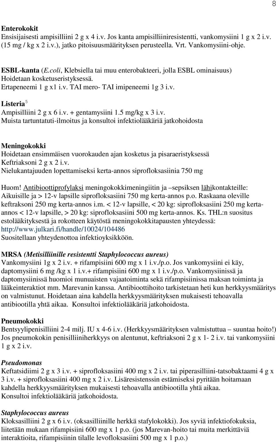 v. + gentamysiini 1.5 mg/kg x 3 i.v. Muista tartuntatuti-ilmoitus ja konsultoi infektiolääkäriä jatkohoidosta Meningokokki Hoidetaan ensimmäisen vuorokauden ajan kosketus ja pisaraeristyksessä Keftriaksoni 2 g x 2 i.