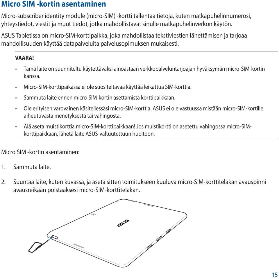 VAARA! Tämä laite on suunniteltu käytettäväksi ainoastaan verkkopalveluntarjoajan hyväksymän micro-sim-kortin kanssa. Micro-SIM-korttipaikassa ei ole suositeltavaa käyttää leikattua SIM-korttia.