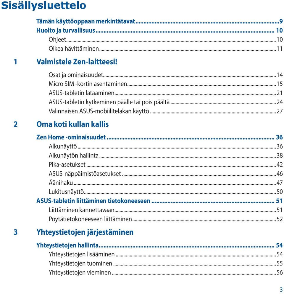 ..27 2 Oma koti kullan kallis Zen Home -ominaisuudet... 36 Alkunäyttö...36 Alkunäytön hallinta...38 Pika-asetukset...42 ASUS-näppäimistöasetukset...46 Äänihaku...47 Lukitusnäyttö.