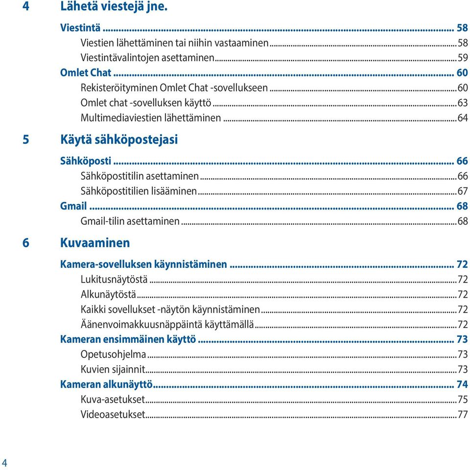 .. 66 Sähköpostitilin asettaminen...66 Sähköpostitilien lisääminen...67 Gmail... 68 Gmail-tilin asettaminen...68 6 Kuvaaminen Kamera-sovelluksen käynnistäminen... 72 Lukitusnäytöstä.