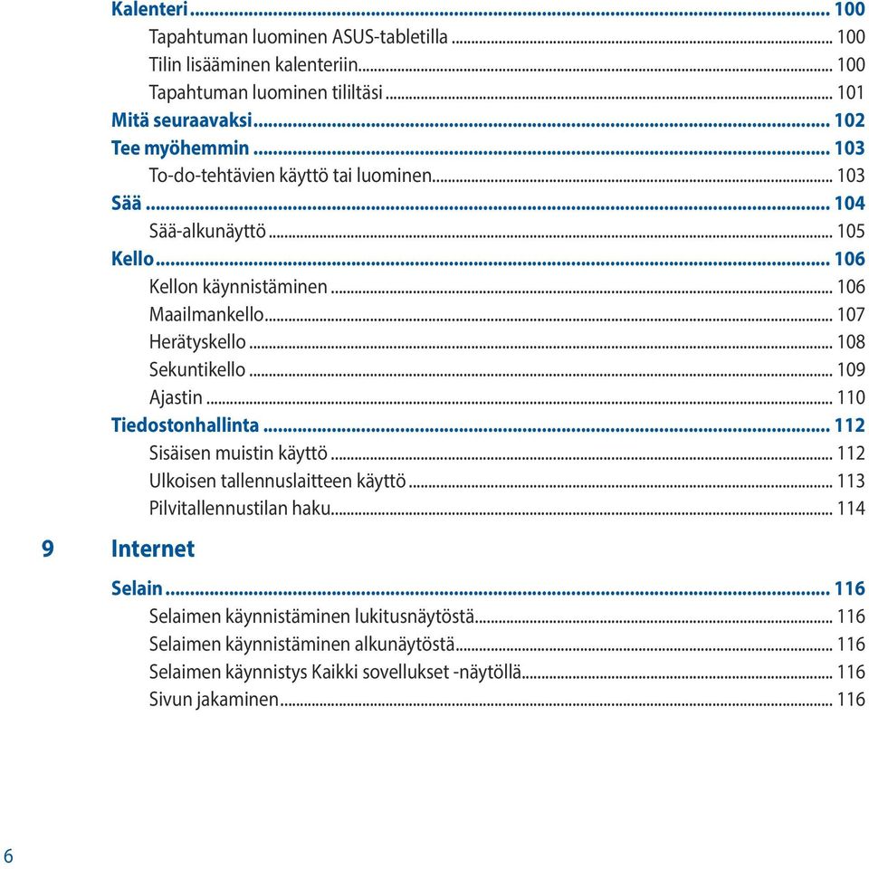 .. 108 Sekuntikello... 109 Ajastin... 110 Tiedostonhallinta... 112 Sisäisen muistin käyttö... 112 Ulkoisen tallennuslaitteen käyttö... 113 Pilvitallennustilan haku.