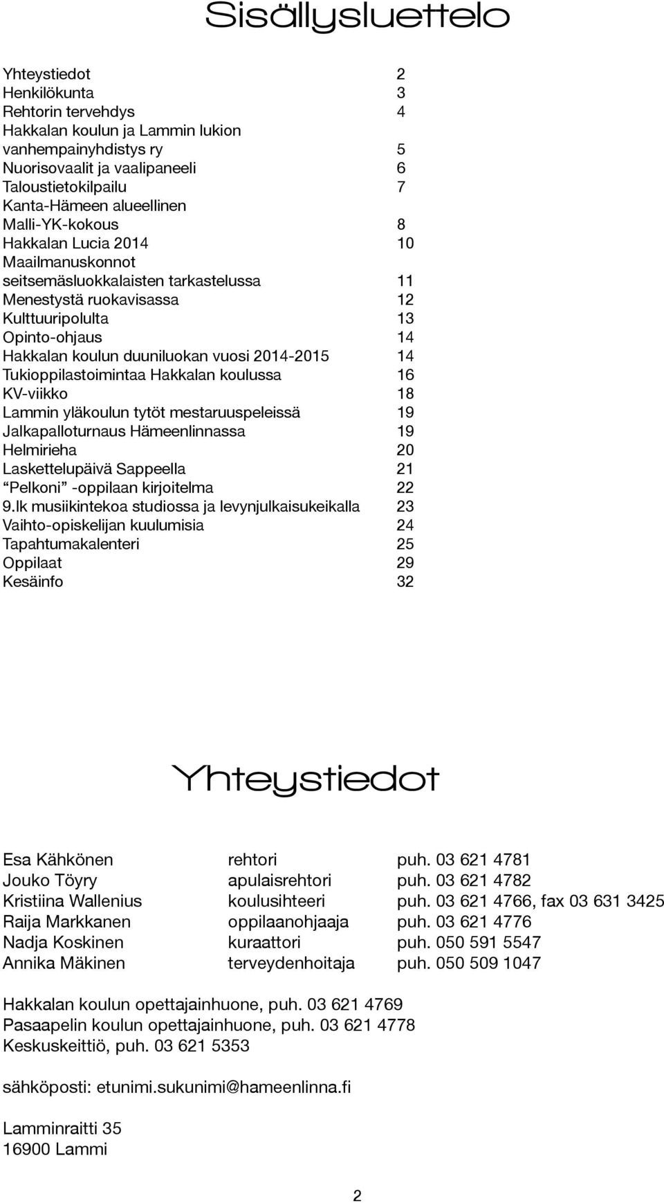 duuniluokan vuosi 2014-2015 14 Tukioppilastoimintaa Hakkalan koulussa 16 KV-viikko 18 Lammin yläkoulun tytöt mestaruuspeleissä 19 Jalkapalloturnaus Hämeenlinnassa 19 Helmirieha 20 Laskettelupäivä