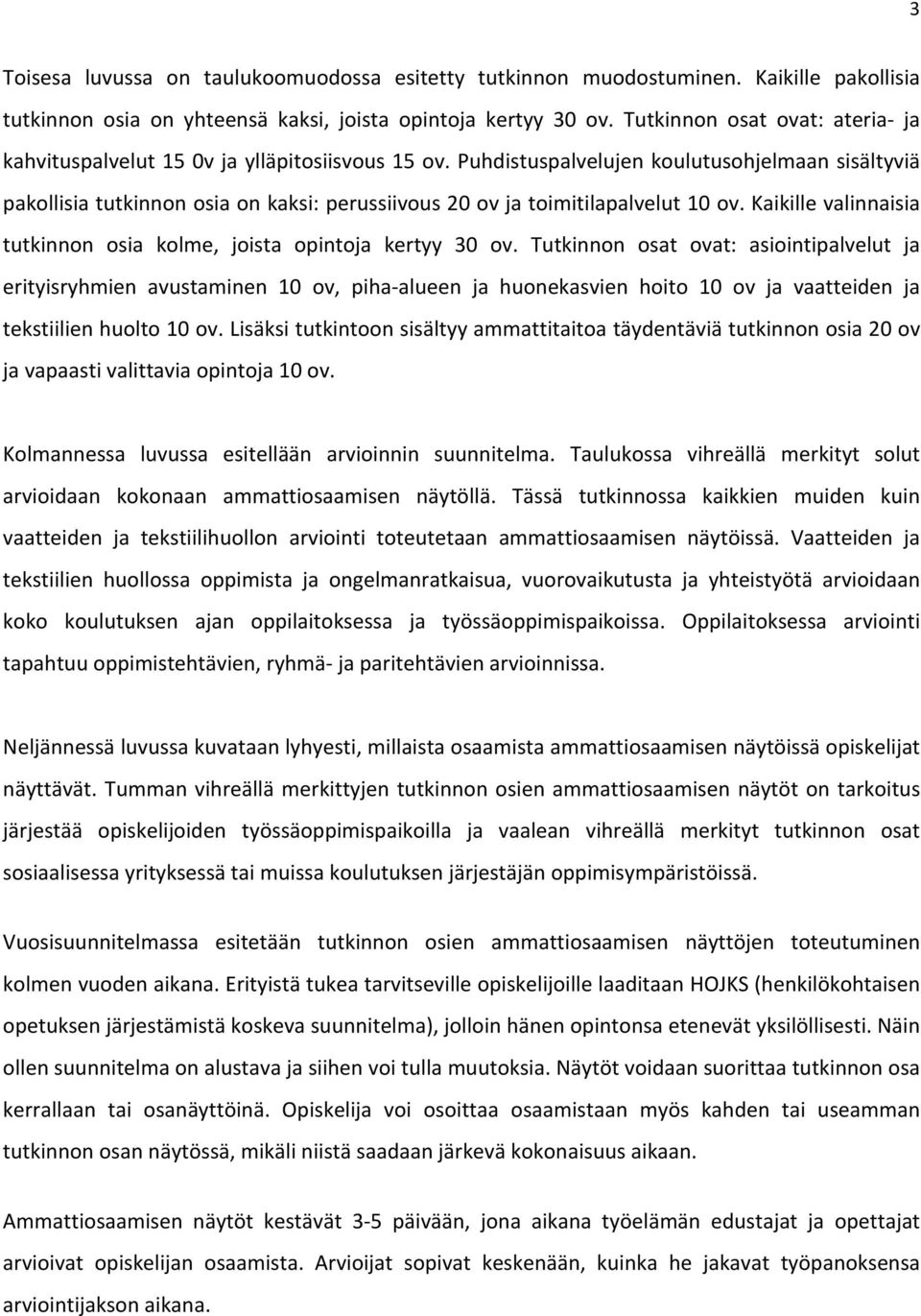 Puhdistuspalvelujen koulutusohjelmaan sisältyviä pakollisia tutkinnon osia on kaksi: perussiivous 20 ov ja toimitilapalvelut ov.