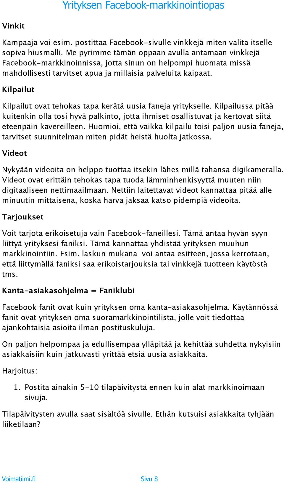 Kilpailut Kilpailut ovat tehokas tapa kerätä uusia faneja yritykselle. Kilpailussa pitää kuitenkin olla tosi hyvä palkinto, jotta ihmiset osallistuvat ja kertovat siitä eteenpäin kavereilleen.