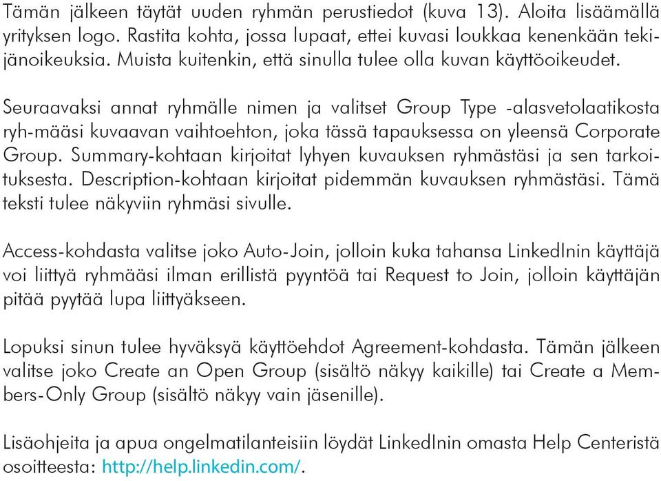 Seuraavaksi annat ryhmälle nimen ja valitset Group Type -alasvetolaatikosta ryh-määsi kuvaavan vaihtoehton, joka tässä tapauksessa on yleensä Corporate Group.