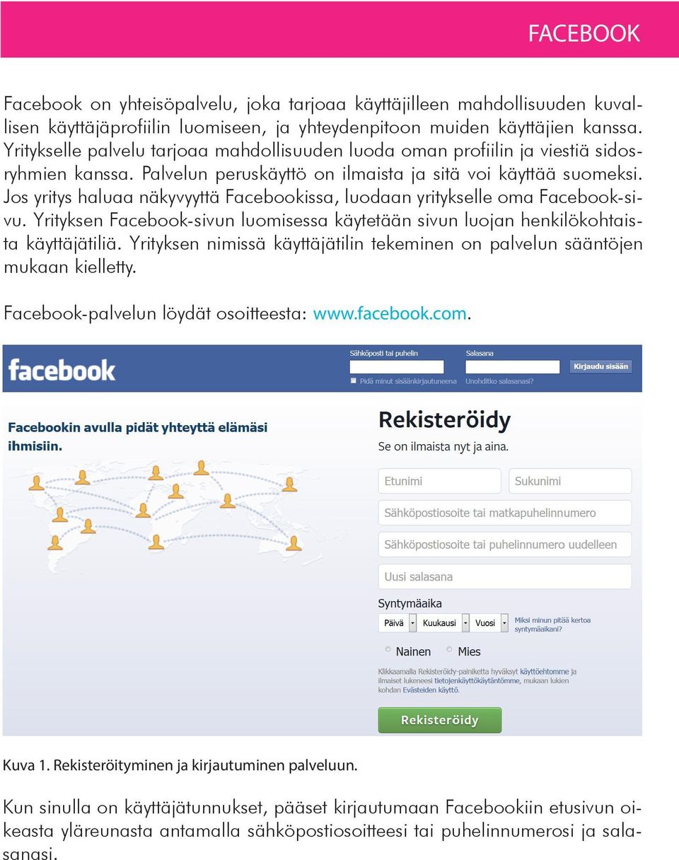 Jos yritys haluaa näkyvyyttä Facebookissa, luodaan yritykselle oma Facebook-sivu. Yrityksen Facebook-sivun luomisessa käytetään sivun luojan henkilökohtaista käyttäjätiliä.