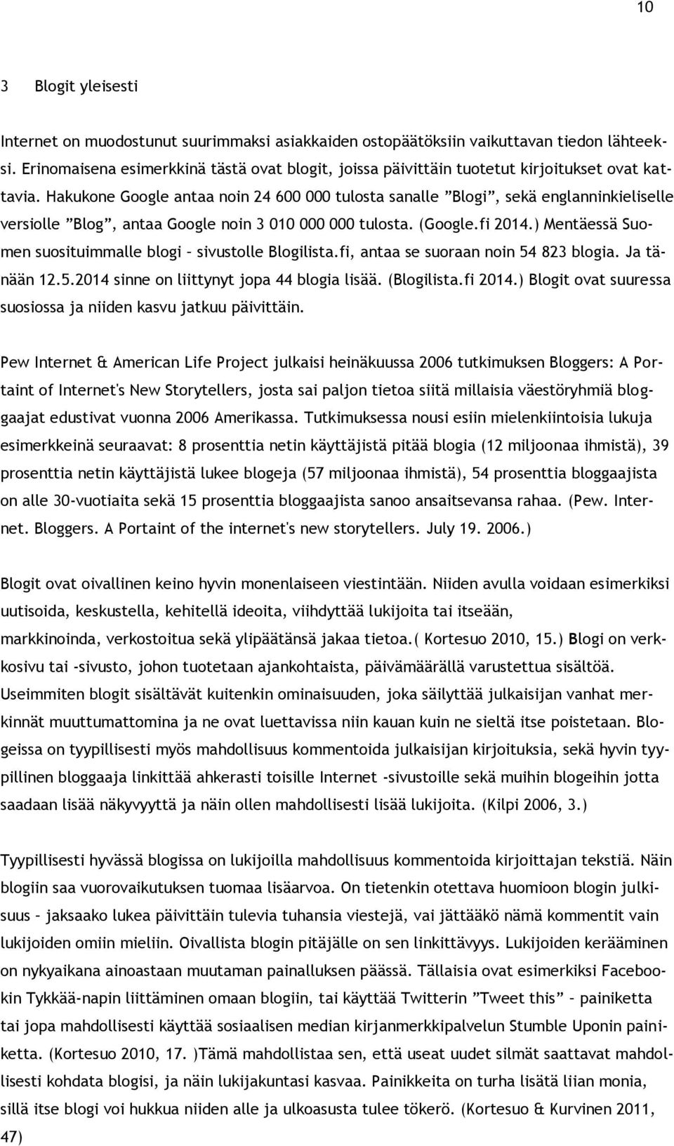 Hakukone Google antaa noin 24 600 000 tulosta sanalle Blogi, sekä englanninkieliselle versiolle Blog, antaa Google noin 3 010 000 000 tulosta. (Google.fi 2014.