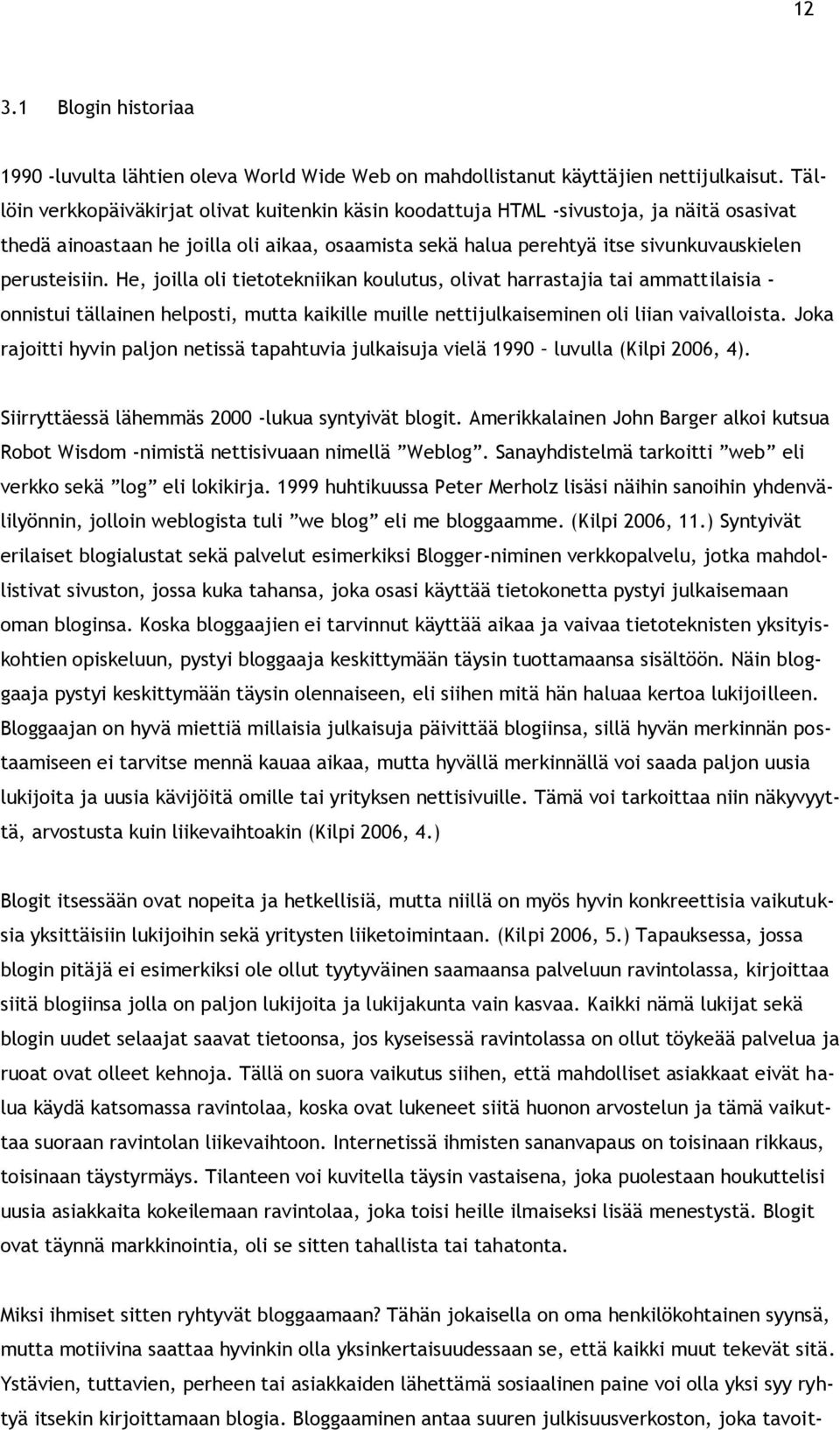 He, joilla oli tietotekniikan koulutus, olivat harrastajia tai ammattilaisia - onnistui tällainen helposti, mutta kaikille muille nettijulkaiseminen oli liian vaivalloista.