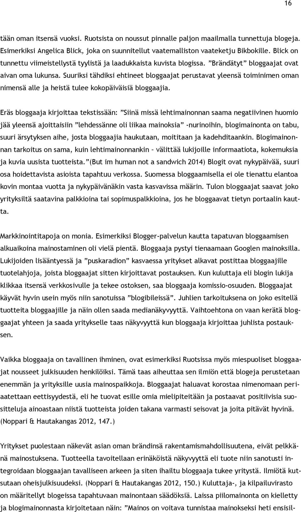 Suuriksi tähdiksi ehtineet bloggaajat perustavat yleensä toiminimen oman nimensä alle ja heistä tulee kokopäiväisiä bloggaajia.