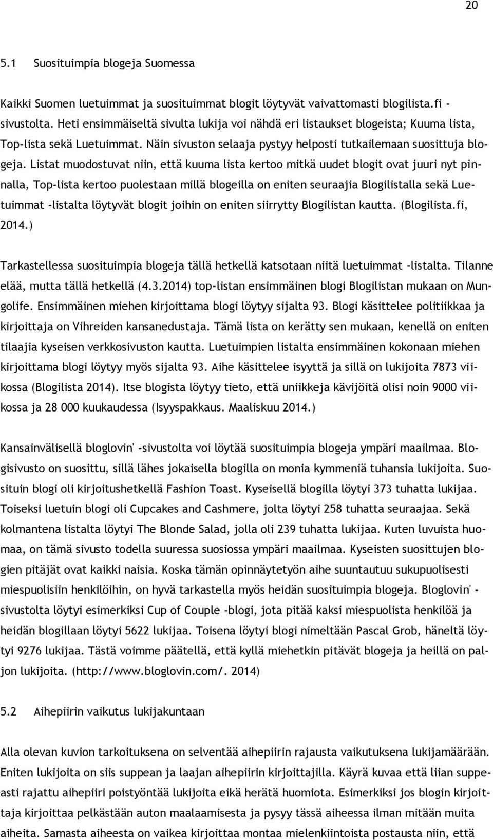 Listat muodostuvat niin, että kuuma lista kertoo mitkä uudet blogit ovat juuri nyt pinnalla, Top-lista kertoo puolestaan millä blogeilla on eniten seuraajia Blogilistalla sekä Luetuimmat -listalta