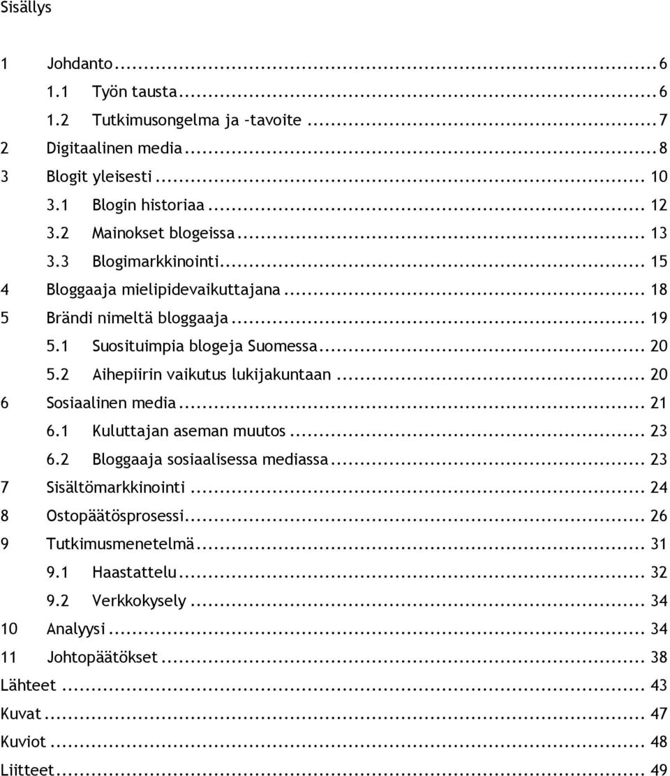 2 Aihepiirin vaikutus lukijakuntaan... 20 6 Sosiaalinen media... 21 6.1 Kuluttajan aseman muutos... 23 6.2 Bloggaaja sosiaalisessa mediassa... 23 7 Sisältömarkkinointi.