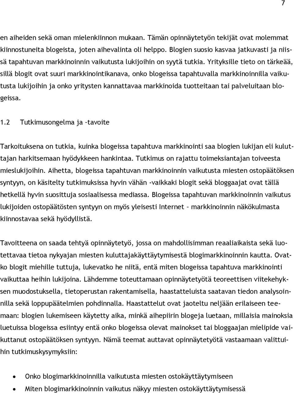 Yrityksille tieto on tärkeää, sillä blogit ovat suuri markkinointikanava, onko blogeissa tapahtuvalla markkinoinnilla vaikutusta lukijoihin ja onko yritysten kannattavaa markkinoida tuotteitaan tai