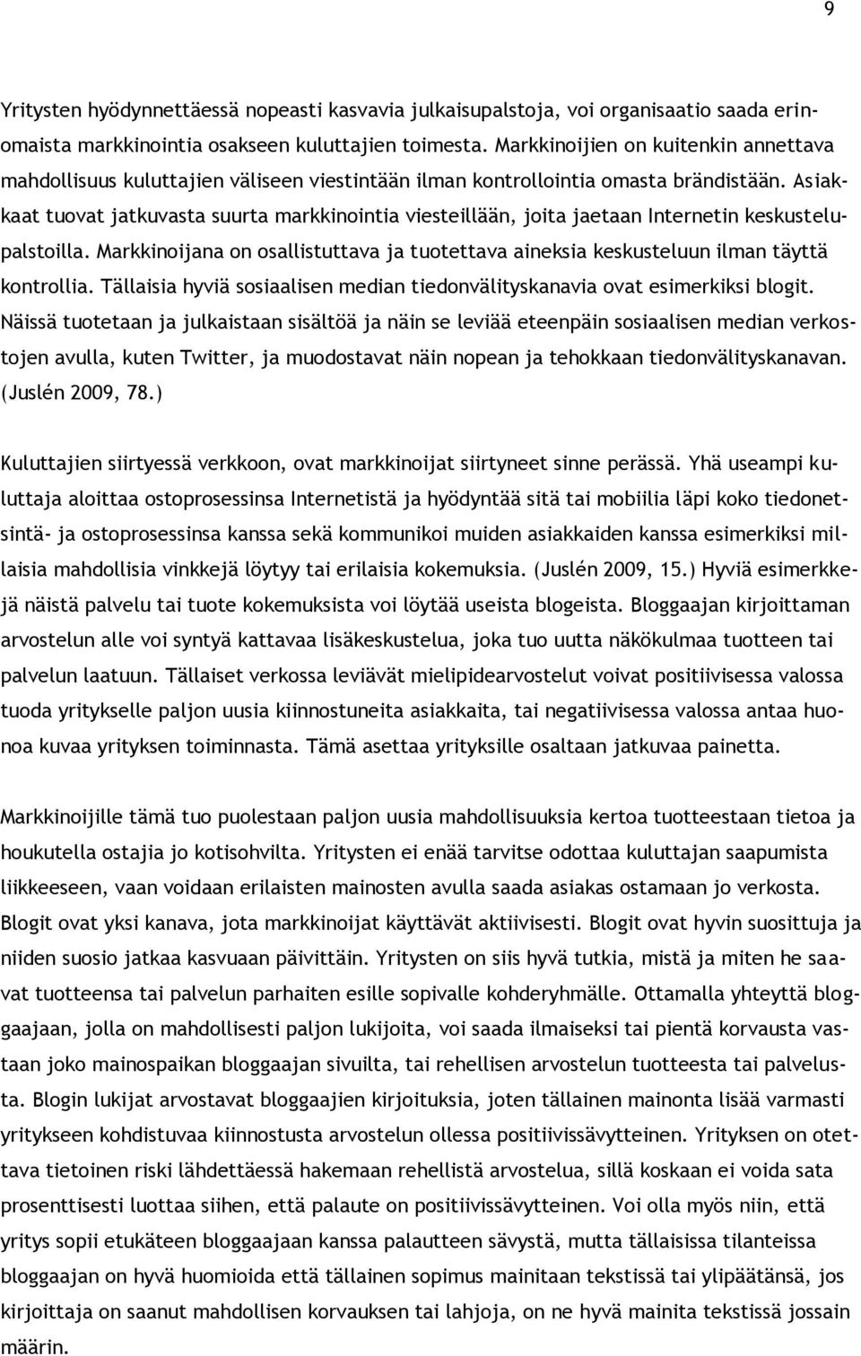 Asiakkaat tuovat jatkuvasta suurta markkinointia viesteillään, joita jaetaan Internetin keskustelupalstoilla.