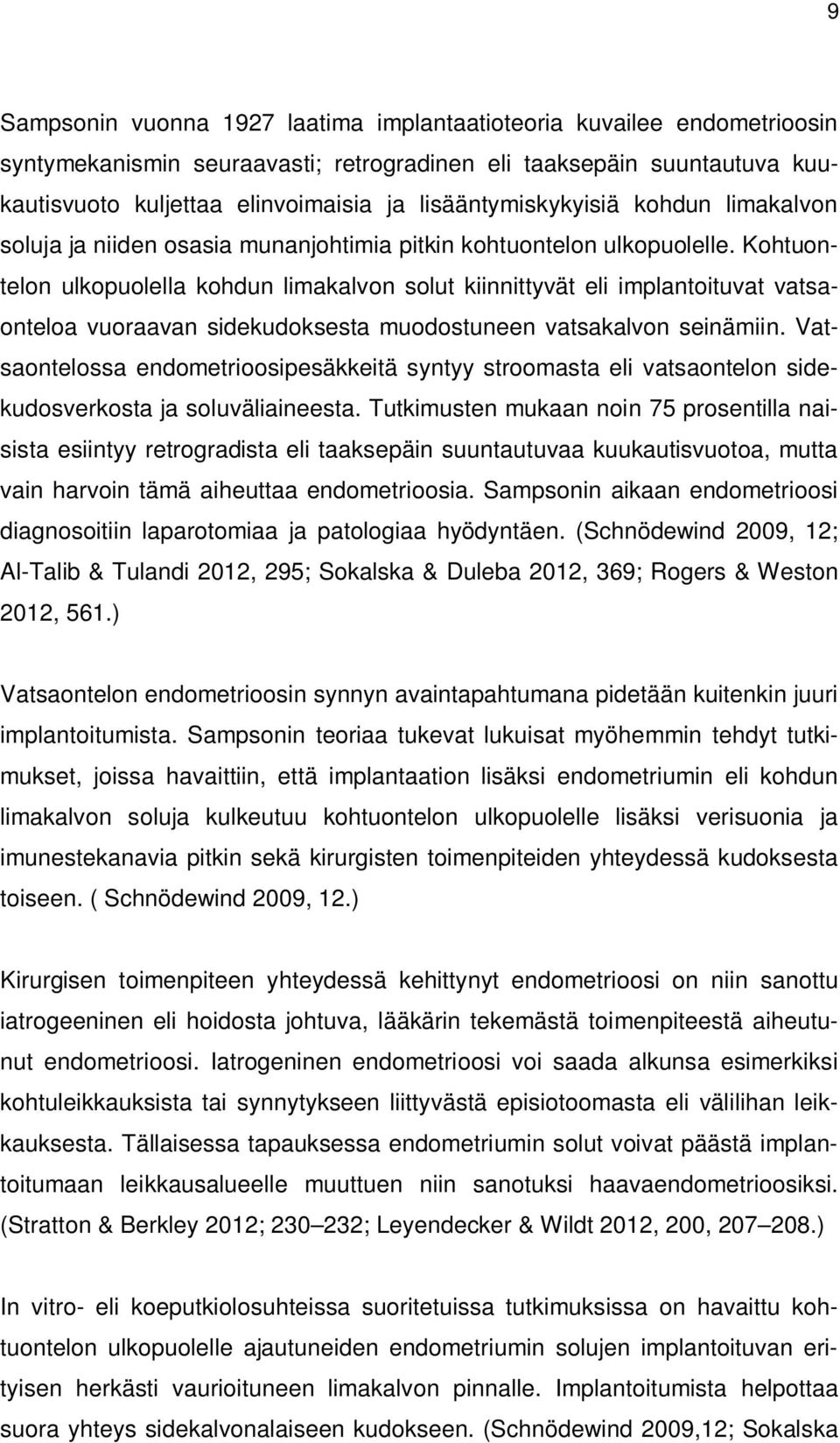 Kohtuontelon ulkopuolella kohdun limakalvon solut kiinnittyvät eli implantoituvat vatsaonteloa vuoraavan sidekudoksesta muodostuneen vatsakalvon seinämiin.